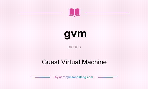 What does gvm mean? It stands for Guest Virtual Machine