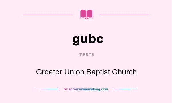 What does gubc mean? It stands for Greater Union Baptist Church