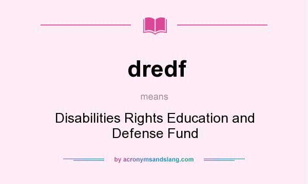 What does dredf mean? It stands for Disabilities Rights Education and Defense Fund