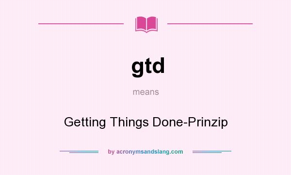 What does gtd mean? It stands for Getting Things Done-Prinzip