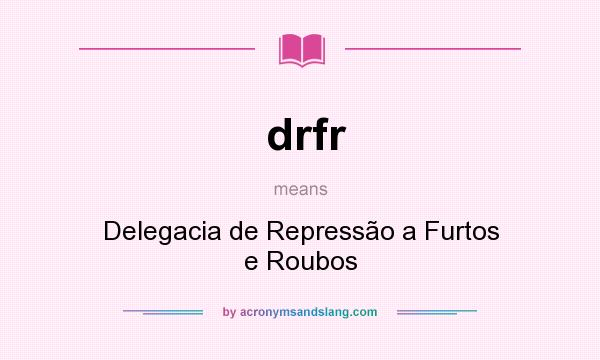 What does drfr mean? It stands for Delegacia de Repressão a Furtos e Roubos