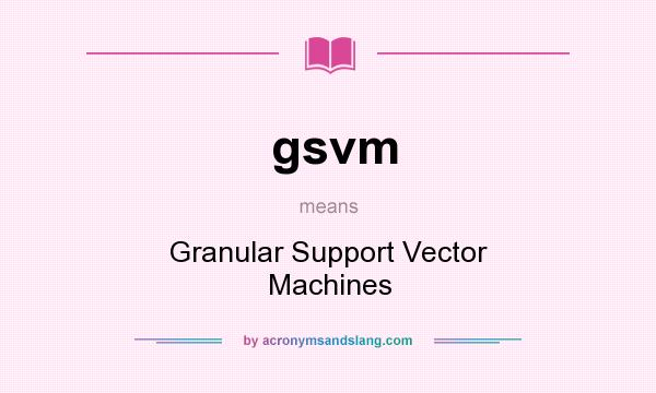 What does gsvm mean? It stands for Granular Support Vector Machines