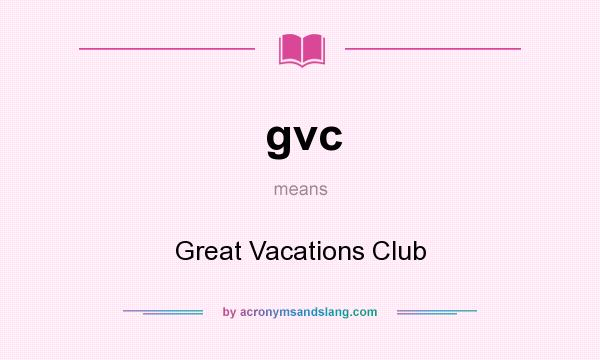 What does gvc mean? It stands for Great Vacations Club
