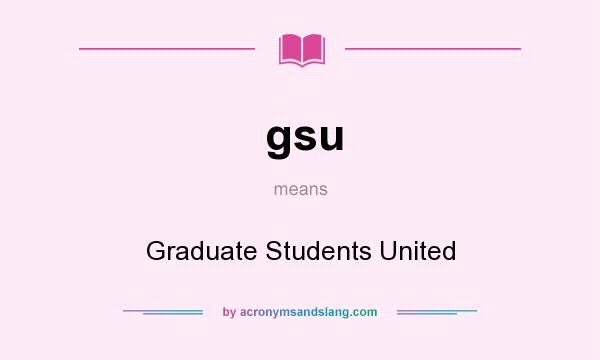 What does gsu mean? It stands for Graduate Students United