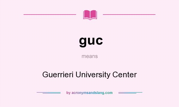 What does guc mean? It stands for Guerrieri University Center