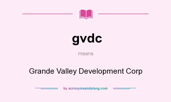 What does gvdc mean? It stands for Grande Valley Development Corp