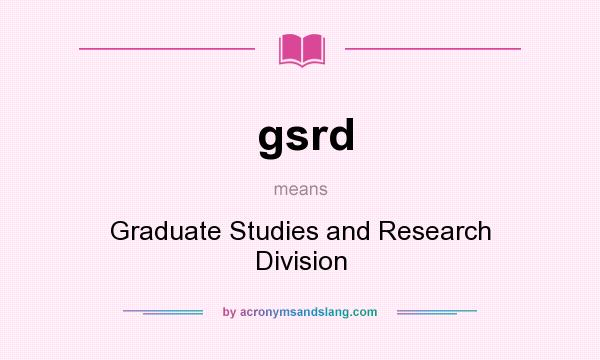 What does gsrd mean? It stands for Graduate Studies and Research Division