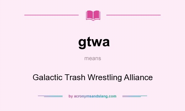 What does gtwa mean? It stands for Galactic Trash Wrestling Alliance