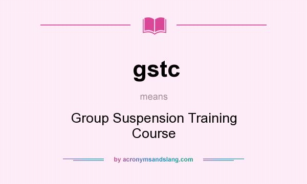 What does gstc mean? It stands for Group Suspension Training Course