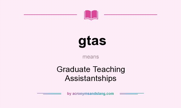What does gtas mean? It stands for Graduate Teaching Assistantships