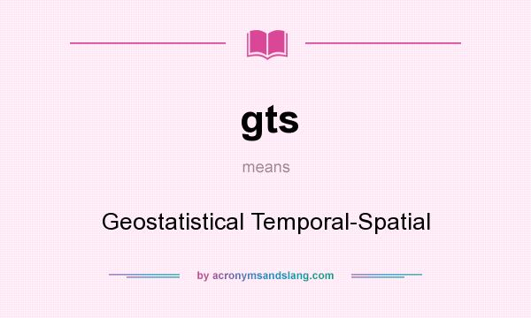 What does gts mean? It stands for Geostatistical Temporal-Spatial