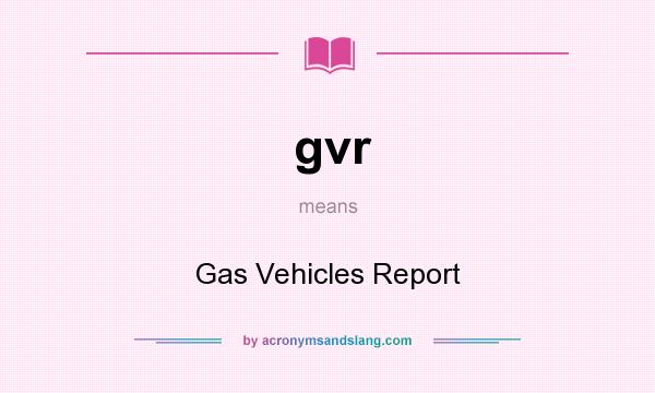 What does gvr mean? It stands for Gas Vehicles Report