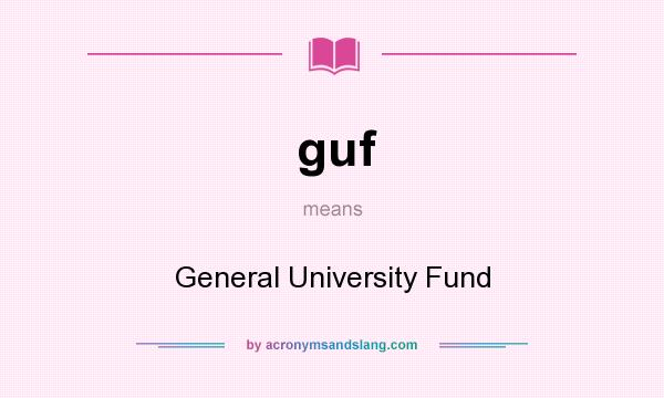 What does guf mean? It stands for General University Fund