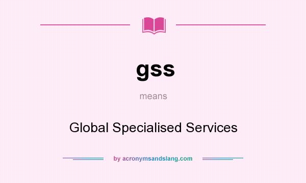 What does gss mean? It stands for Global Specialised Services