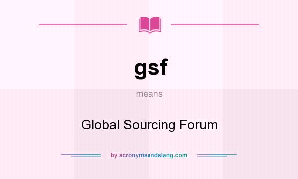 What does gsf mean? It stands for Global Sourcing Forum