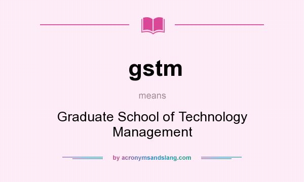 What does gstm mean? It stands for Graduate School of Technology Management