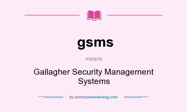 What does gsms mean? It stands for Gallagher Security Management Systems
