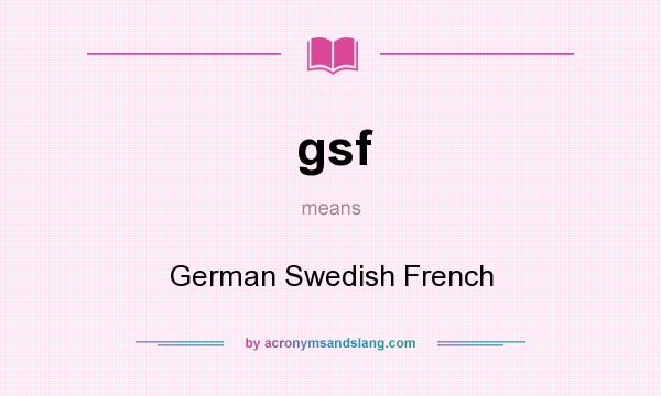 What does gsf mean? It stands for German Swedish French