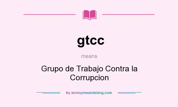 What does gtcc mean? It stands for Grupo de Trabajo Contra la Corrupcion