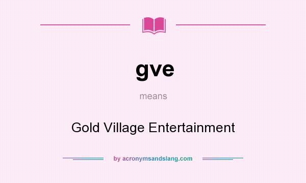 What does gve mean? It stands for Gold Village Entertainment