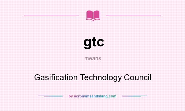 What does gtc mean? It stands for Gasification Technology Council