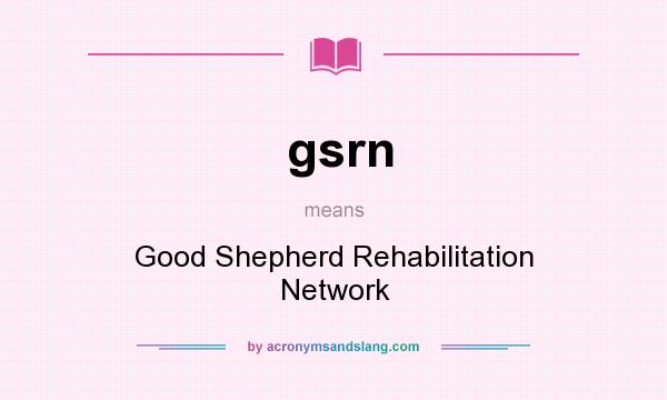 What does gsrn mean? It stands for Good Shepherd Rehabilitation Network