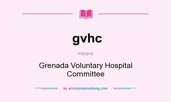 What does gvhc mean? It stands for Grenada Voluntary Hospital Committee