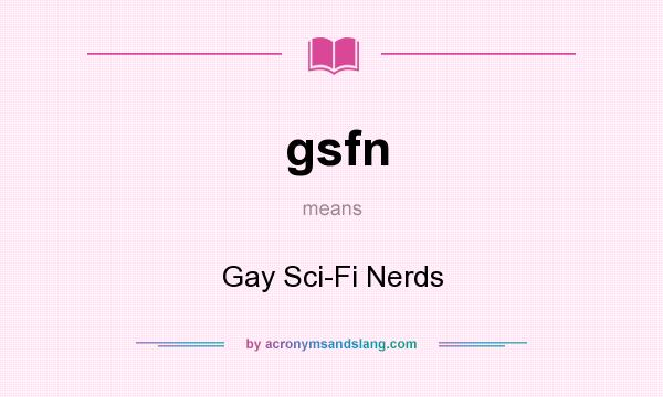 What does gsfn mean? It stands for Gay Sci-Fi Nerds