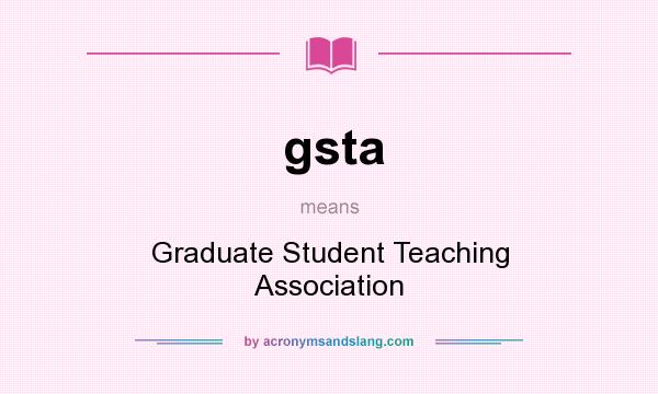 What does gsta mean? It stands for Graduate Student Teaching Association