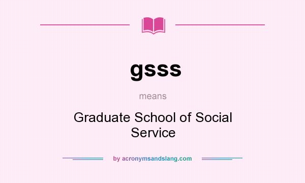 What does gsss mean? It stands for Graduate School of Social Service