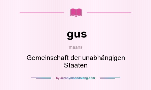What does gus mean? It stands for Gemeinschaft der unabhängigen Staaten
