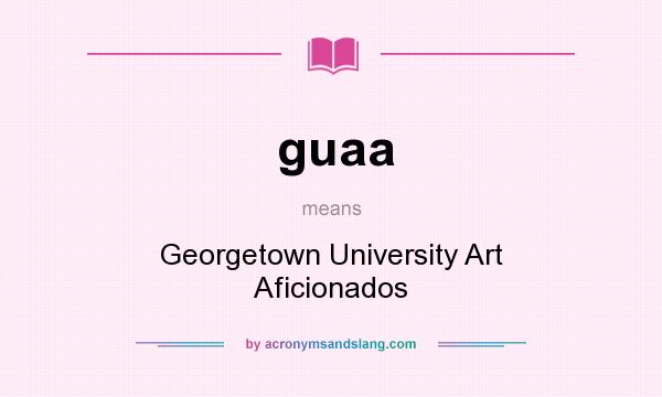 What does guaa mean? It stands for Georgetown University Art Aficionados