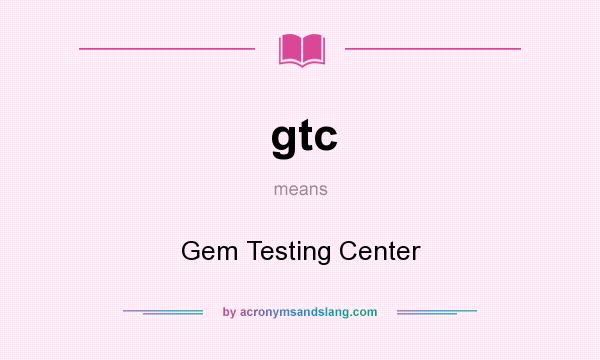 What does gtc mean? It stands for Gem Testing Center