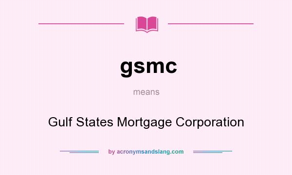 What does gsmc mean? It stands for Gulf States Mortgage Corporation