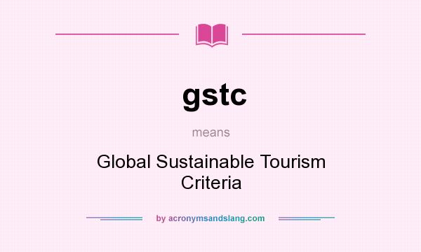 What does gstc mean? It stands for Global Sustainable Tourism Criteria
