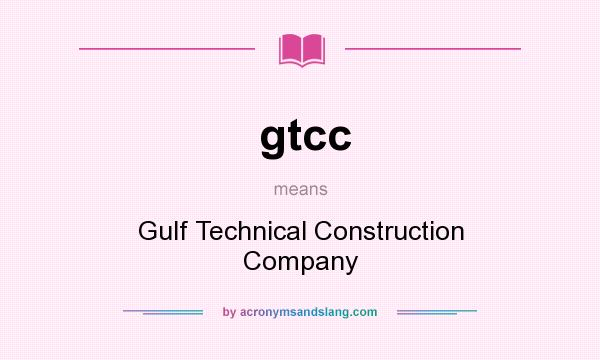 What does gtcc mean? It stands for Gulf Technical Construction Company