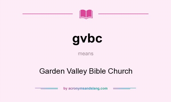 What does gvbc mean? It stands for Garden Valley Bible Church