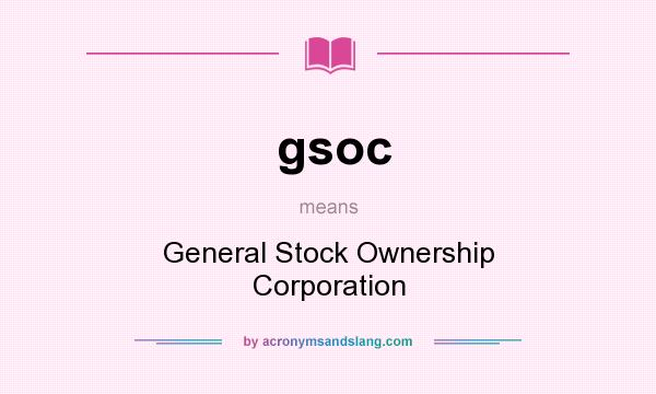 What does gsoc mean? It stands for General Stock Ownership Corporation