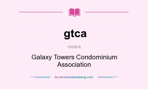 What does gtca mean? It stands for Galaxy Towers Condominium Association