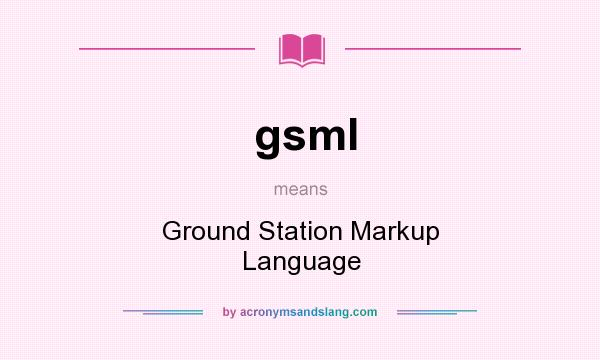 What does gsml mean? It stands for Ground Station Markup Language