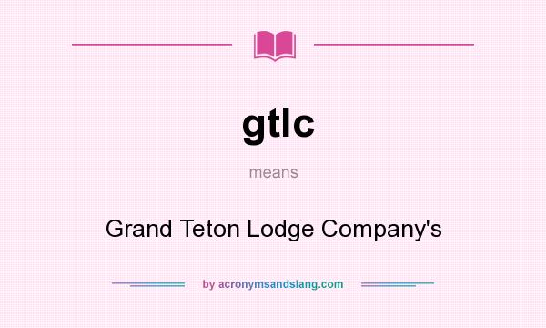 What does gtlc mean? It stands for Grand Teton Lodge Company`s
