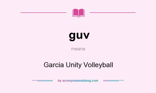 What does guv mean? It stands for Garcia Unity Volleyball