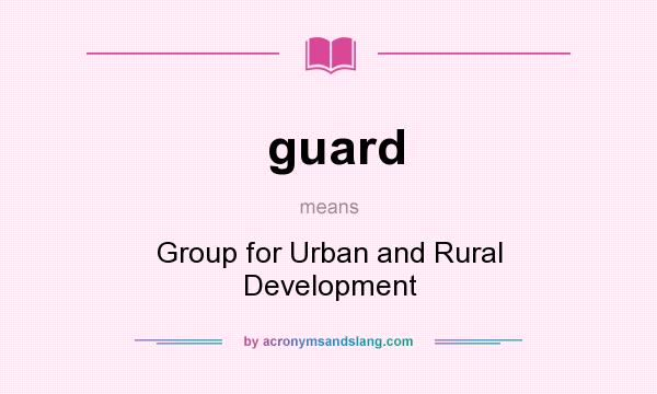 What does guard mean? It stands for Group for Urban and Rural Development