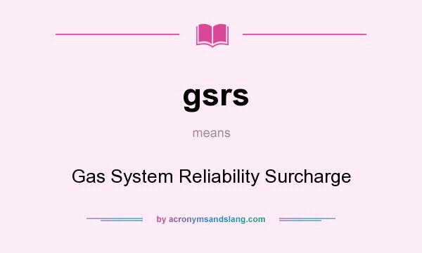 What does gsrs mean? It stands for Gas System Reliability Surcharge