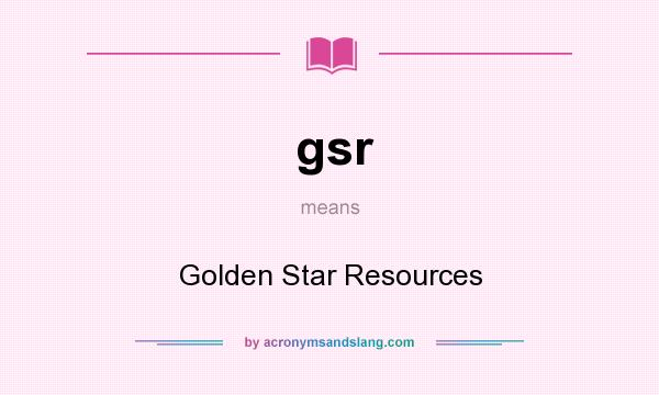 What does gsr mean? It stands for Golden Star Resources
