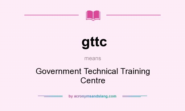 What does gttc mean? It stands for Government Technical Training Centre