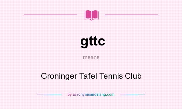 What does gttc mean? It stands for Groninger Tafel Tennis Club