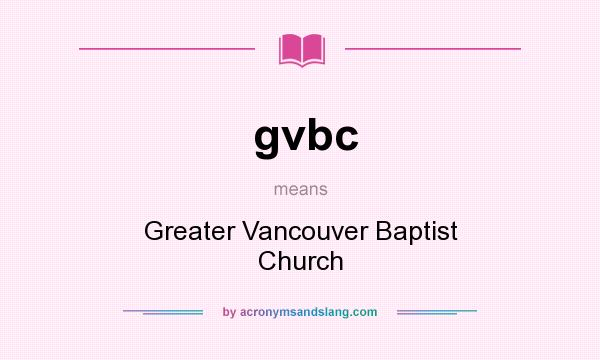 What does gvbc mean? It stands for Greater Vancouver Baptist Church
