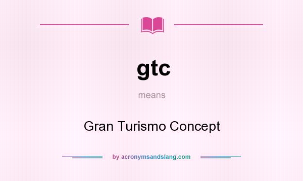 What does gtc mean? It stands for Gran Turismo Concept
