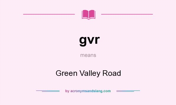 What does gvr mean? It stands for Green Valley Road